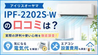 アイリスオーヤマIPF-2202S-Wの口コミは？気になる電気代とエアコン設置費用も調査？
