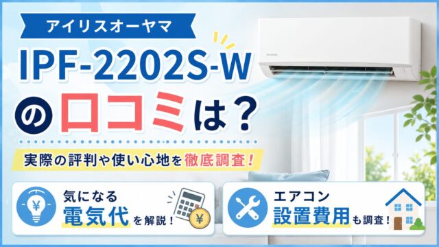 アイリスオーヤマIPF-2202S-Wの口コミは？気になる電気代とエアコン設置費用も調査？