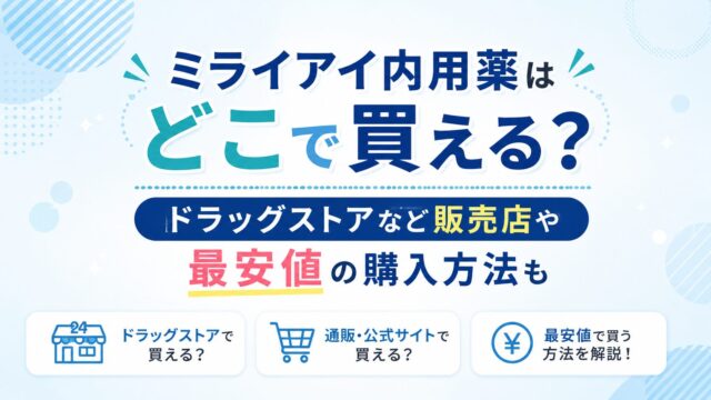 ミライアイ内用薬はどこで買える？ドラックストアなど販売店や最安値の購入方法も