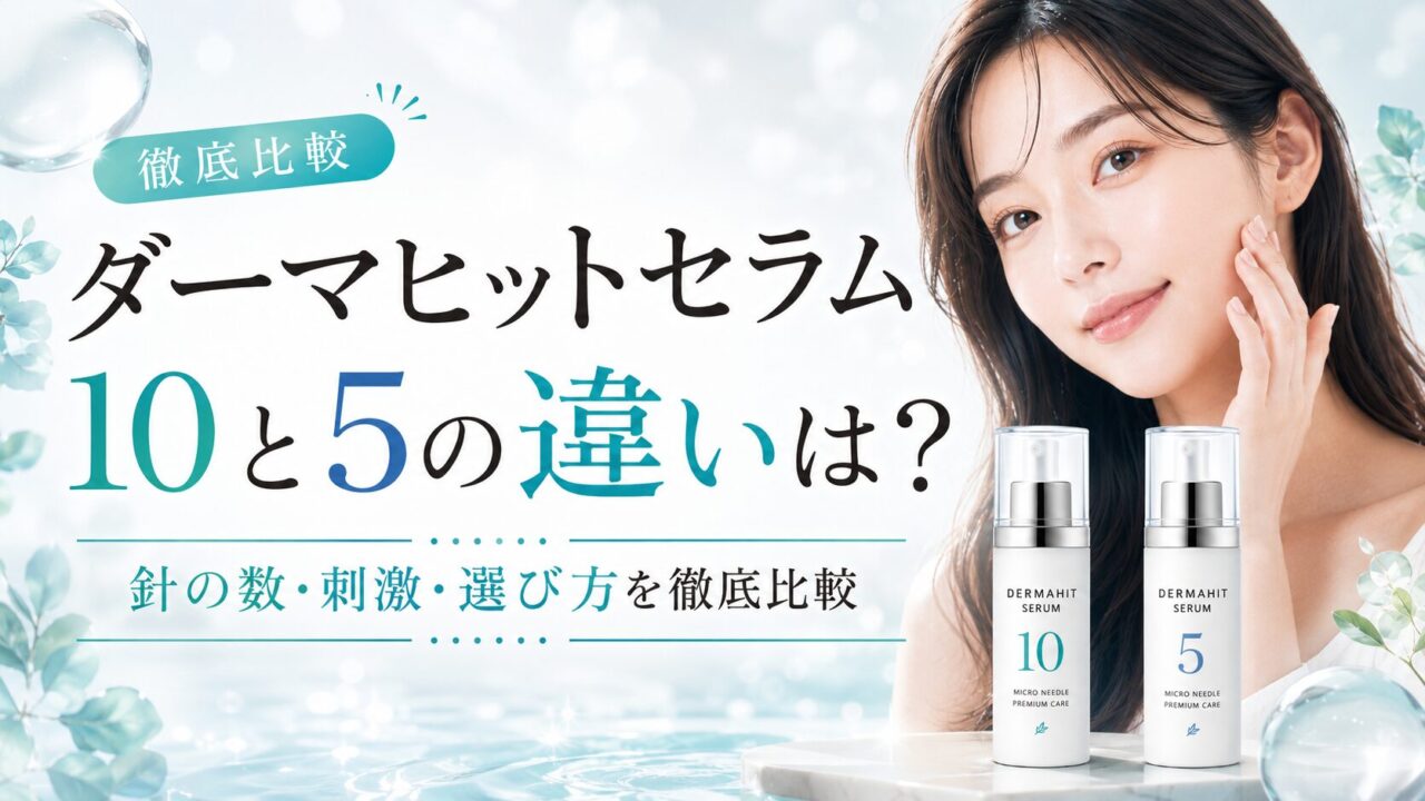 ダーマヒットセラム10と5の違いは？針の数・刺激・選び方を徹底比較