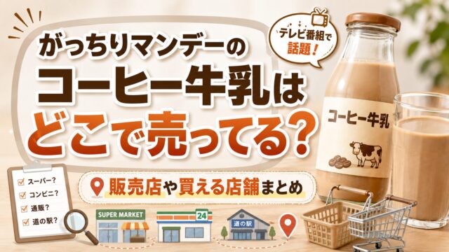がっちりマンデーコーヒー牛乳はどこで売ってる？販売店や買える店舗まとめ
