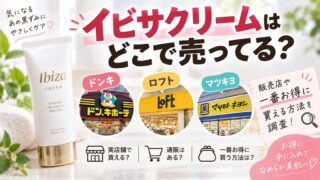 イビサクリームはどこで売ってる？ドンキ・ロフト・マツキヨの販売店や一番お得に買える方法を調査！